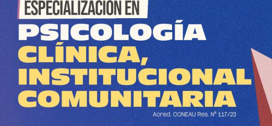 Especialización en Psicología Clínica, Institucional y Comunitaria.